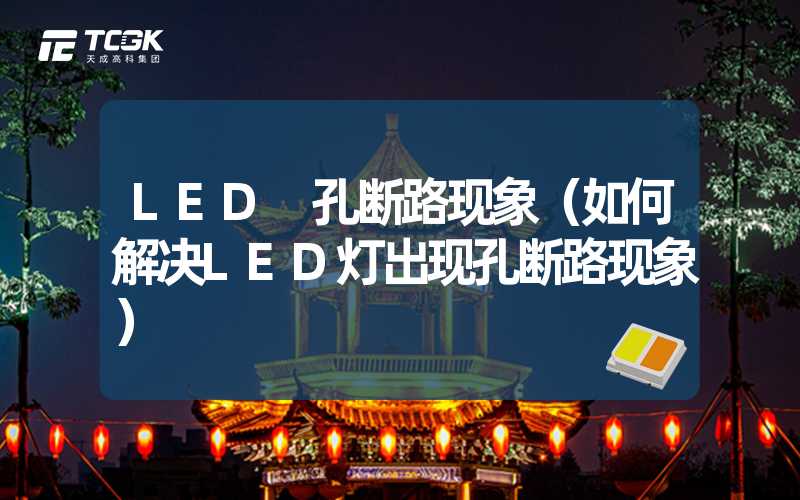 LED 孔断路现象（如何解决LED灯出现孔断路现象）